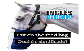 Put on the feed bag – Qual é o significado?